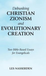 Debunking Christian Zionism and Evolutionary Creation: Two Bible-Based Essays for Evangelicals