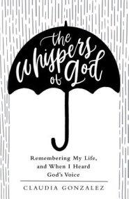 The Whispers of God: Remembering My Life, and When I Heard God's Voice