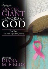 Slaying the Cancer Giant with the Word of God: Part Two: the Final Steps of the Journey