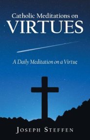 Catholic Meditations on Virtues: A Daily Meditation on a Virtue