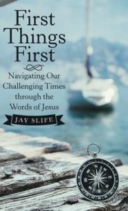 First Things First: Navigating Our Challenging Times Through the Words of Jesus