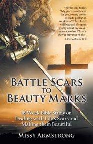 Battle Scars to Beauty Marks: 18 Week Bible Study on Dealing with Life's Scars and Making Them Beautiful