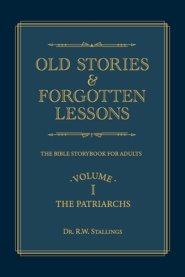 Old Stories & Forgotten Lessons: The Bible Storybook for Adults (Volume I)