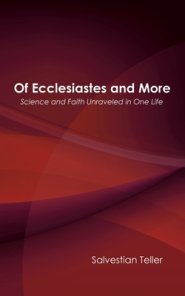 Of Ecclesiastes and More: Science and Faith Unraveled in One Life