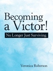 Becoming a Victor!: No Longer Just Surviving.