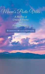 Maeve's Poetic Vibes: A Medley of Unusual Poems and Poetic Thoughts