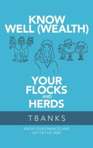 Know Well (Wealth) Your Flocks and Herds: Know Your Finances and Get out of Debt