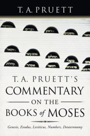 T. A. Pruett's Commentary on the Books of Moses: Genesis, Exodus, Leviticus, Numbers, Deuteronomy