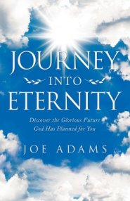 Journey into Eternity: Discover the Glorious Future  God Has Planned for You