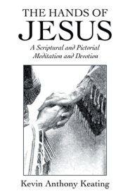 The Hands of Jesus: A Scriptural and Pictorial Meditation and Devotion