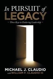 In Pursuit of Legacy: Three Keys to Enduring Leadership