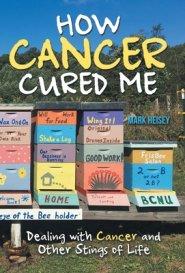 How Cancer Cured Me: Dealing with Cancer and Other Stings of Life