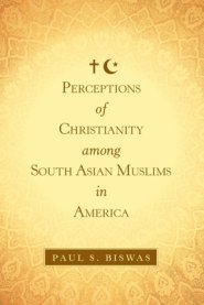 Perceptions of Christianity Among South Asian Muslims in America