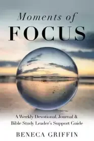 Moments of Focus: A Weekly Devotional, Journal & Bible Study Leader's Support Guide