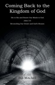 Coming Back to the Kingdom of God: Die to Sin and Renew Our Minds to God John 3:5 Reconciling Our Desire and God's Reason