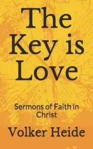 The Key is Love: Sermons of Faith in Christ