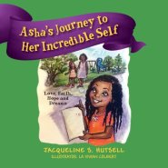 Asha's Journey to Her Incredible Self: Love, Faith, Hope and Dreams