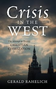 Crisis in the West: The Attempt to Destroy Christian Civilization