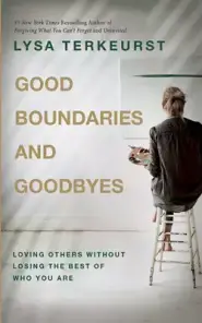 Good Boundaries and Goodbyes: Loving Others Without Losing the Best of Who You Are