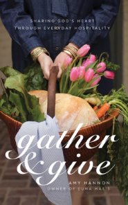 Gather and Give: Sharing God's Heart Through Everyday Hospitality