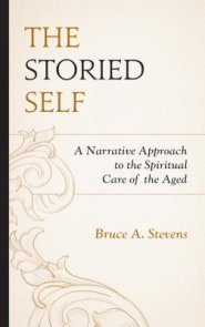 The Storied Self: A Narrative Approach to the Spiritual Care of the Aged