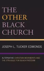 The Other Black Church: Alternative Christian Movements and the Struggle for Black Freedom