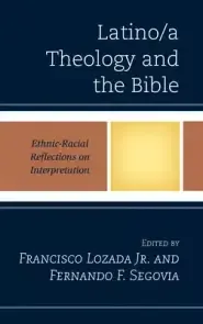 Latino/a Theology and the Bible: Ethnic-Racial Reflections on Interpretation