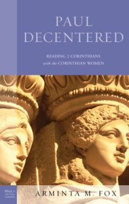 Paul Decentered: Reading 2 Corinthians with the Corinthian Women