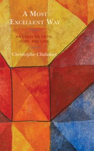 A Most Excellent Way: An Essay on Faith, Hope, and Love, an English translation of Une voie infiniment sup