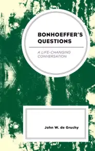 Bonhoeffer's Questions: A Life-Changing Conversation