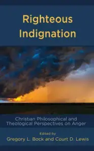 Righteous Indignation: Christian Philosophical and Theological Perspectives on Anger