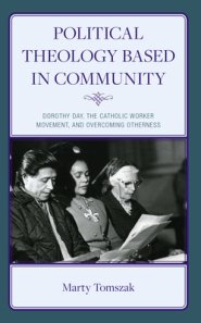 Political Theology Based in Community: Dorothy Day, the Catholic Worker Movement, and Overcoming Otherness