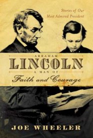 Abraham Lincoln, a Man of Faith and Courage: Stories of Our Most Admired President