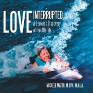 Love  Interrupted: A Seeker's Discovery of the Afterlife