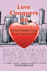 Love Conquers All: Spiritual Messages of Hope for Our Despairing World