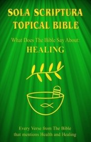 Sola Scriptura Topical Bible: What Does The Bible Say About Healing?