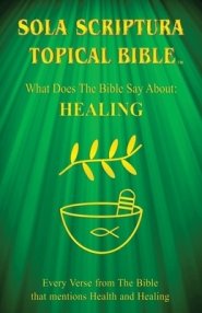 Sola Scriptura Topical Bible: What Does The Bible Say About Healing?