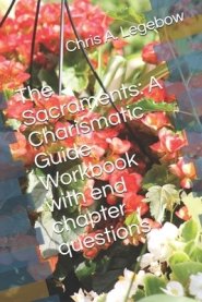 The Sacraments: A Charismatic Guide Workbook with end chapter questions