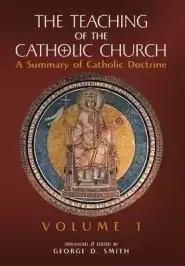 The Teaching of the Catholic Church: Volume 1: A Summary of Catholic Doctrine