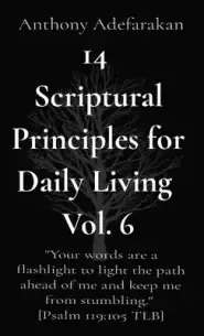 14  Scriptural Principles for Daily Living  Vol. 6: "Your words are a flashlight to light the path ahead of me and keep me from stumbling."  [Psalm 11