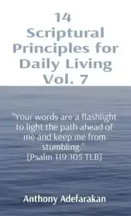 14  Scriptural Principles for Daily Living Vol. 7: "Your words are a flashlight to light the path ahead of me and keep me from stumbling."  [Psalm 119