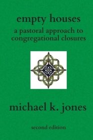 Empty Houses: A Pastoral Approach to Congregational Closures