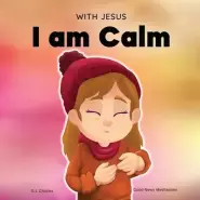 With Jesus I am Calm: A Christian children's book to teach kids about the peace of God; for anger management, emotional regulation, social emotional...