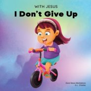 With Jesus I Don't Give Up: A Christian book for kids about perseverance, using a story from the Bible to increase their confidence in God's Word & to