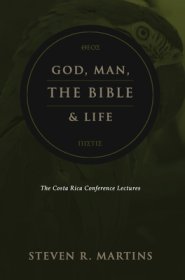 God, Man, the Bible & Life: The Costa Rica Conference Lectures