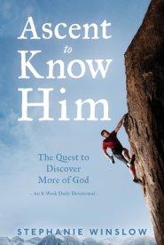 Ascent to Know Him: The Quest to Discover More of God