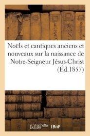 Noels Et Cantiques Anciens Et Nouveaux Sur La Naissance De Notre-seigneur Jesus-christ