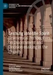 Leaning Into the Spirit: Ecumenical Perspectives on Discernment and Decision-Making in the Church