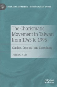 The Charismatic Movement in Taiwan from 1945 to 1995: Clashes, Concord, and Cacophony