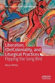 Liberation, (De)Coloniality, and Liturgical Practices: Flipping the Song Bird